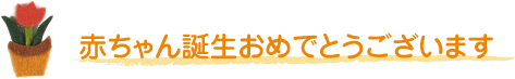 赤ちゃん誕生おめでとう